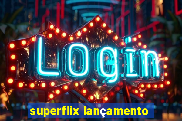 superflix lançamento